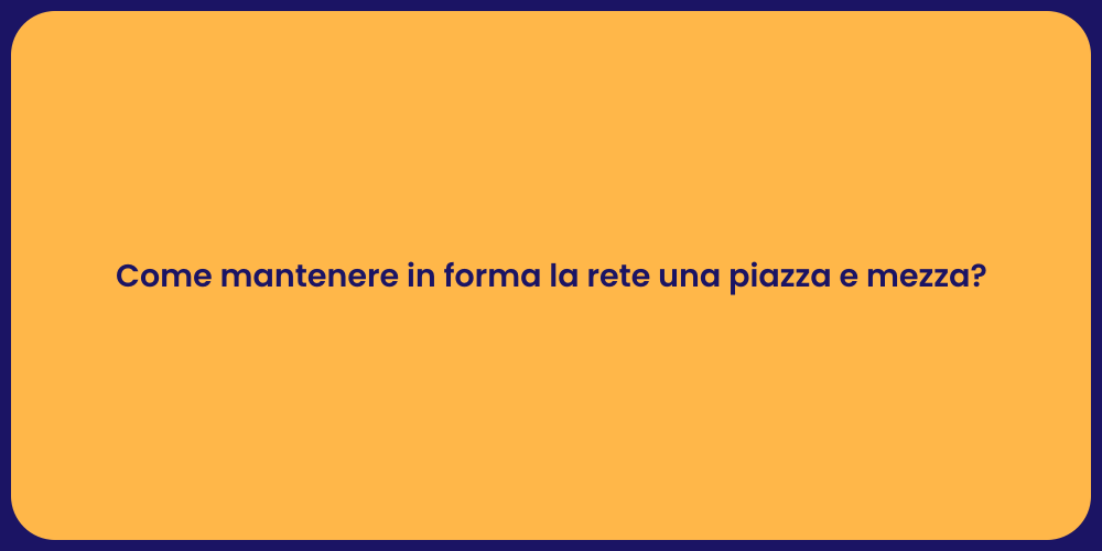 Come mantenere in forma la rete una piazza e mezza?