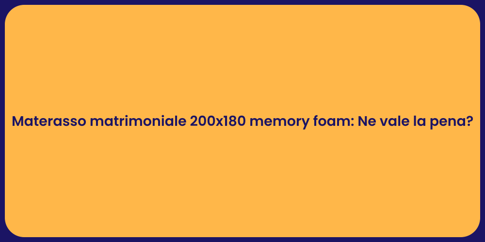 Materasso matrimoniale 200x180 memory foam: Ne vale la pena?