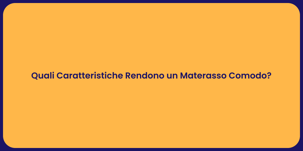 Quali Caratteristiche Rendono un Materasso Comodo?