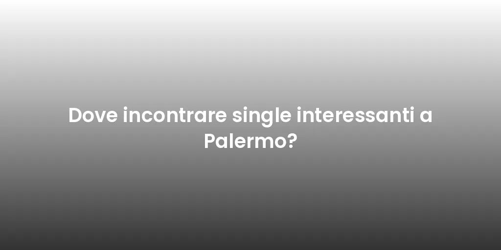 Dove incontrare single interessanti a Palermo?