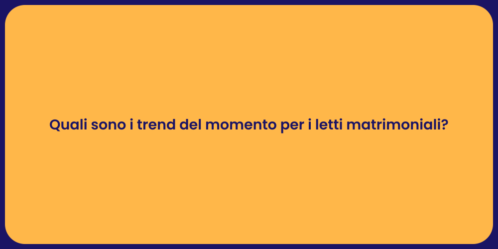 Quali sono i trend del momento per i letti matrimoniali?