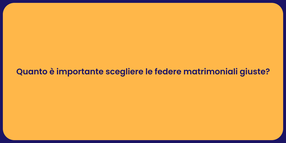 Quanto è importante scegliere le federe matrimoniali giuste?