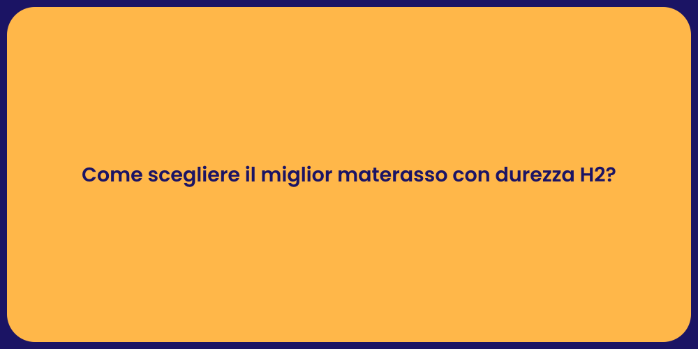 Come scegliere il miglior materasso con durezza H2?