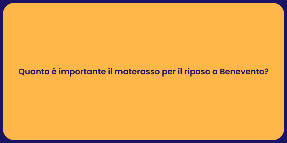 Quanto è importante il materasso per il riposo a Benevento?