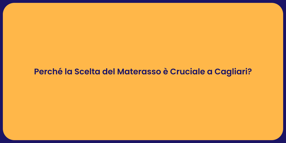 Perché la Scelta del Materasso è Cruciale a Cagliari?