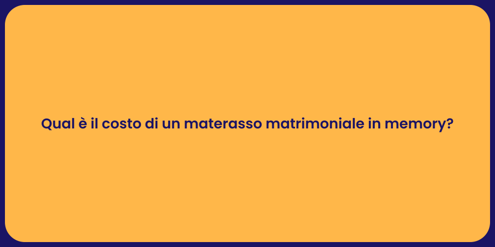 Qual è il costo di un materasso matrimoniale in memory?