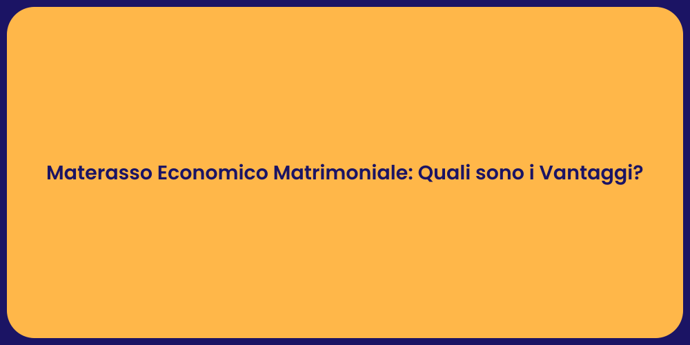 Materasso Economico Matrimoniale: Quali sono i Vantaggi?