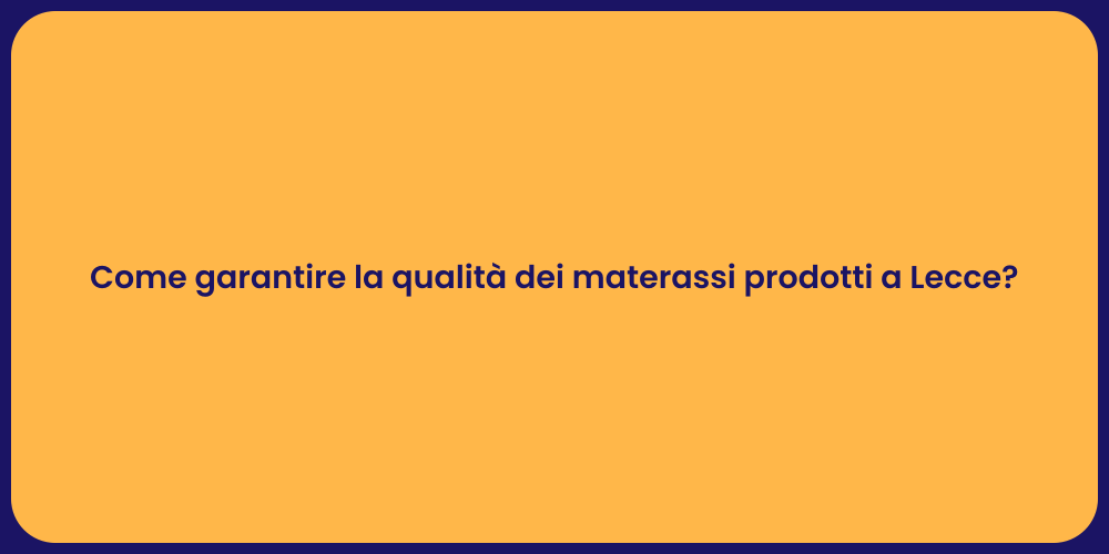 Come garantire la qualità dei materassi prodotti a Lecce?
