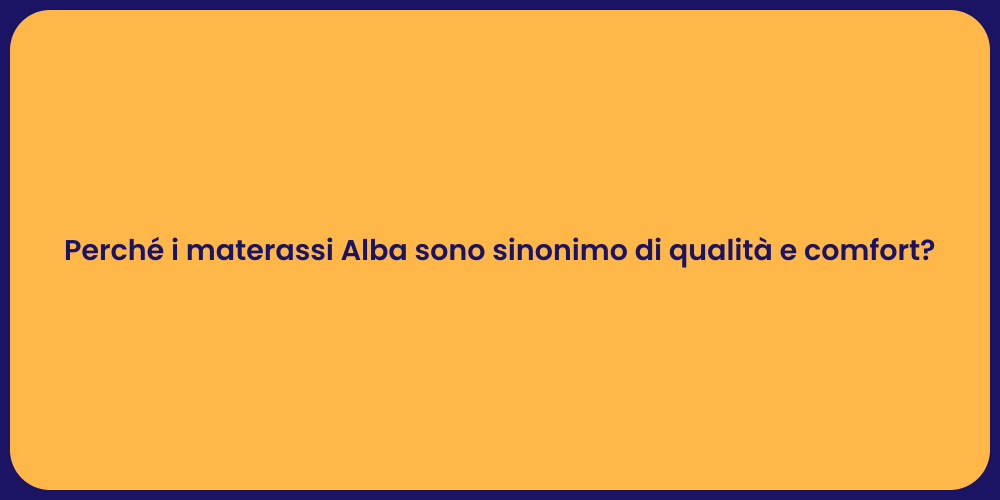 Perché i materassi Alba sono sinonimo di qualità e comfort?