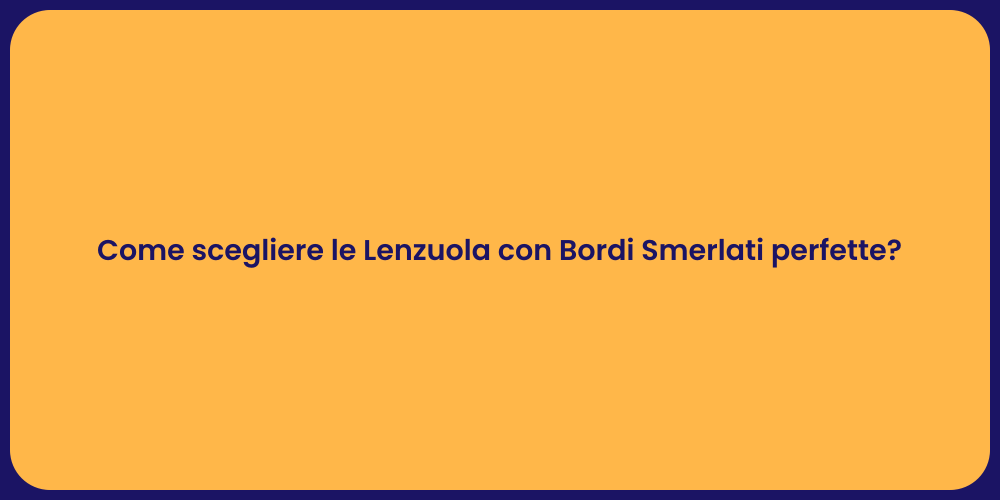 Come scegliere le Lenzuola con Bordi Smerlati perfette?