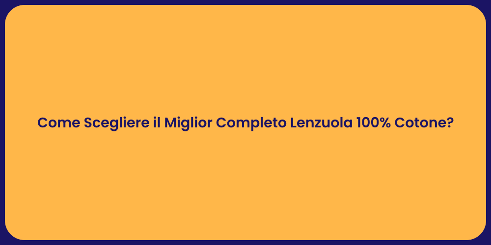 Come Scegliere il Miglior Completo Lenzuola 100% Cotone?