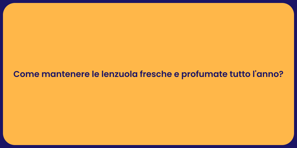 Come mantenere le lenzuola fresche e profumate tutto l'anno?