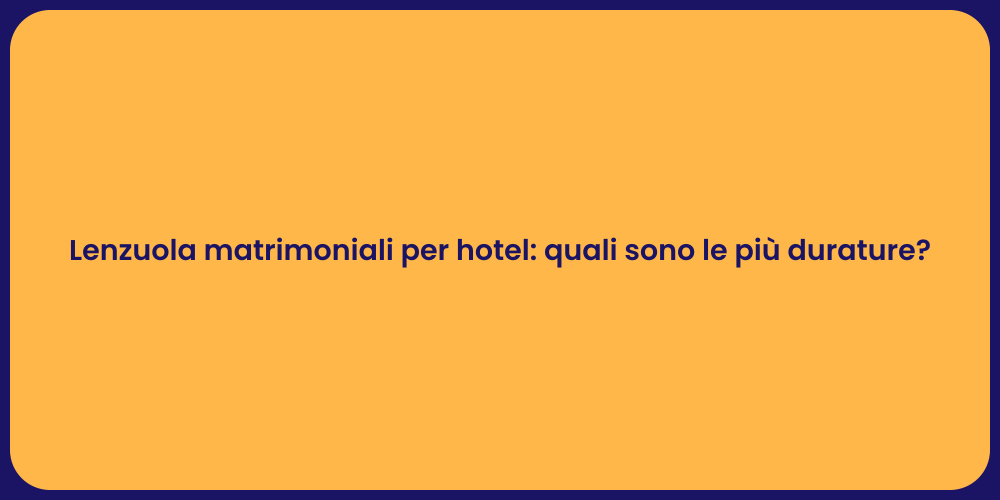 Lenzuola matrimoniali per hotel: quali sono le più durature?