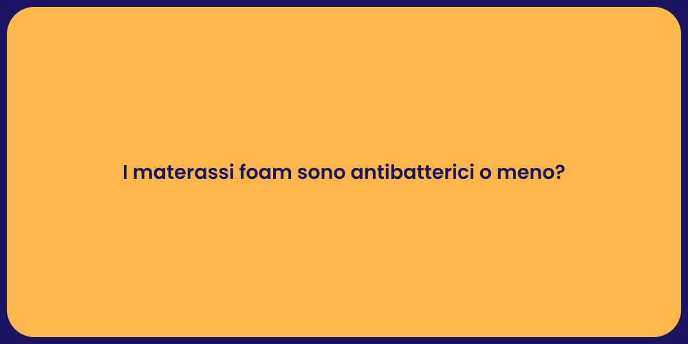 I materassi foam sono antibatterici o meno?