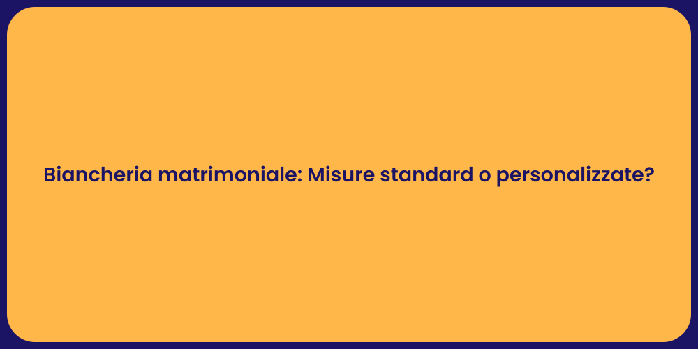 Biancheria matrimoniale: Misure standard o personalizzate?