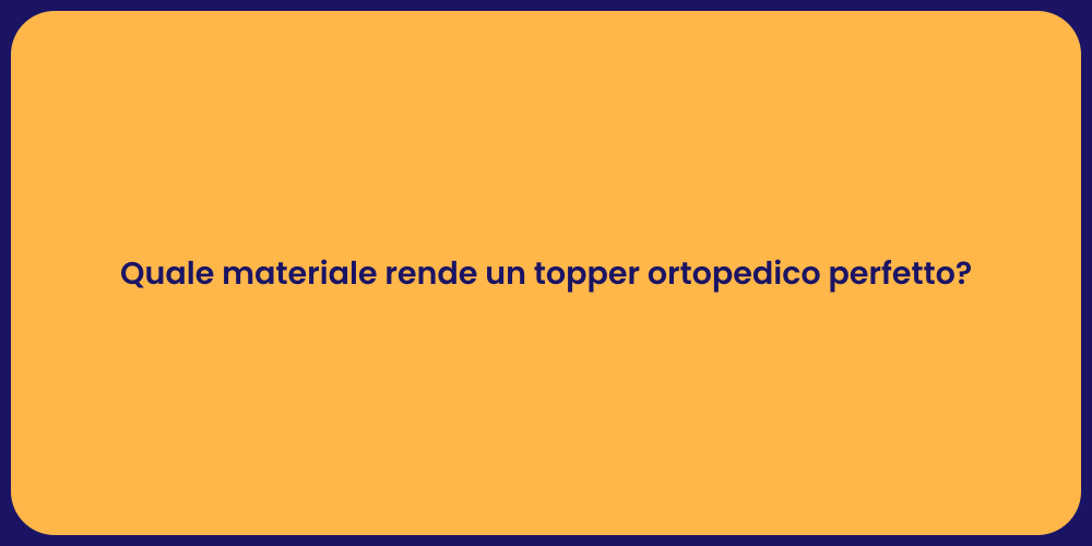 Quale materiale rende un topper ortopedico perfetto?