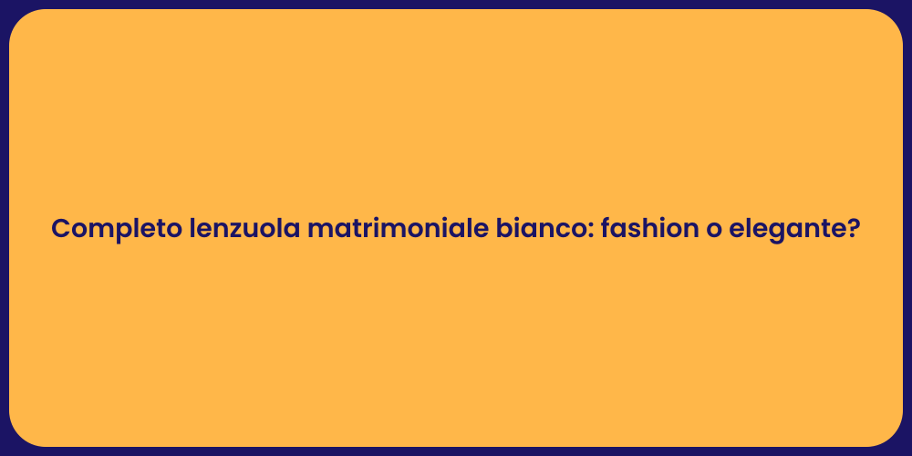 Completo lenzuola matrimoniale bianco: fashion o elegante?
