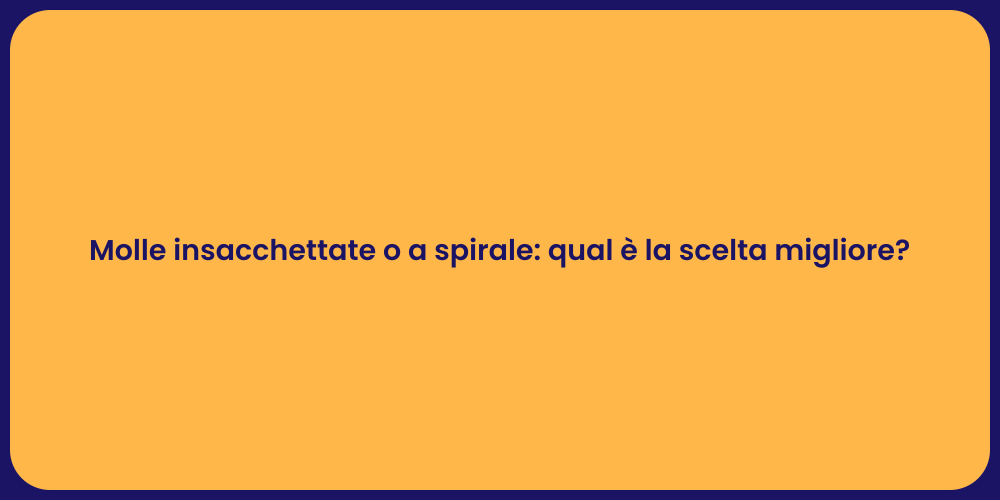 Molle insacchettate o a spirale: qual è la scelta migliore?