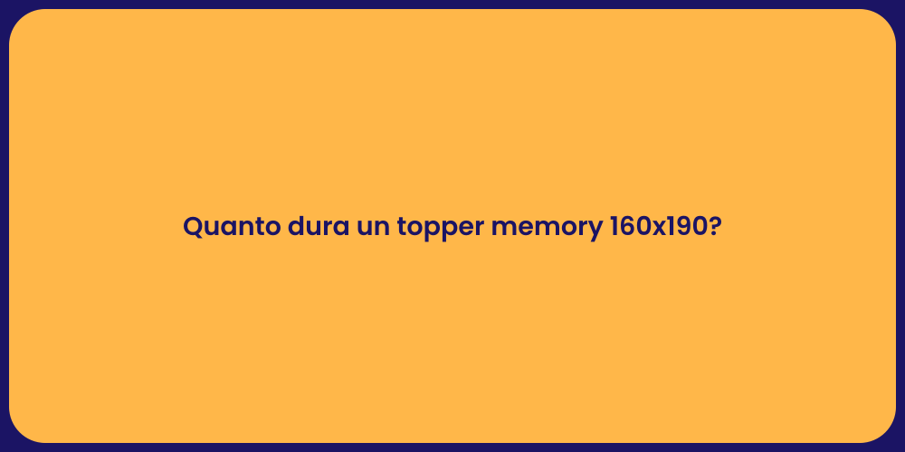 Quanto dura un topper memory 160x190?