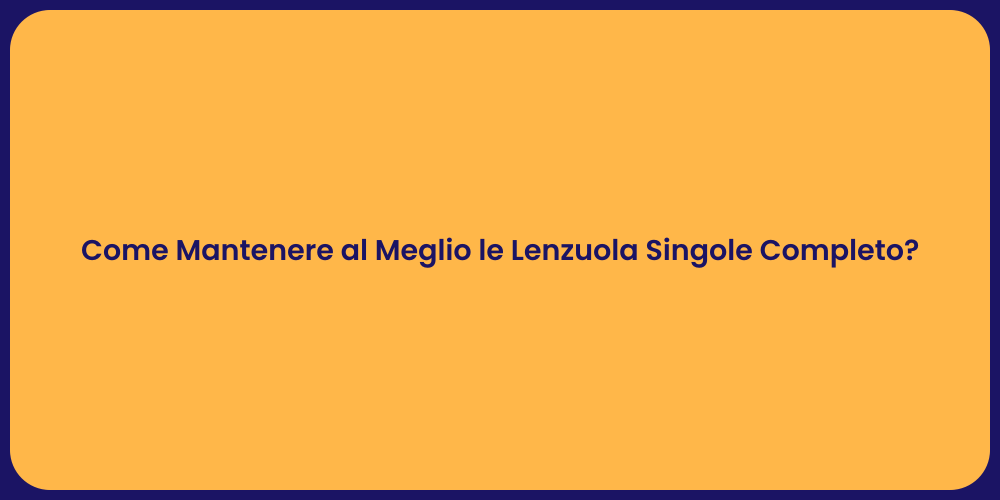 Come Mantenere al Meglio le Lenzuola Singole Completo?