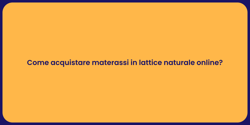 Come acquistare materassi in lattice naturale online?