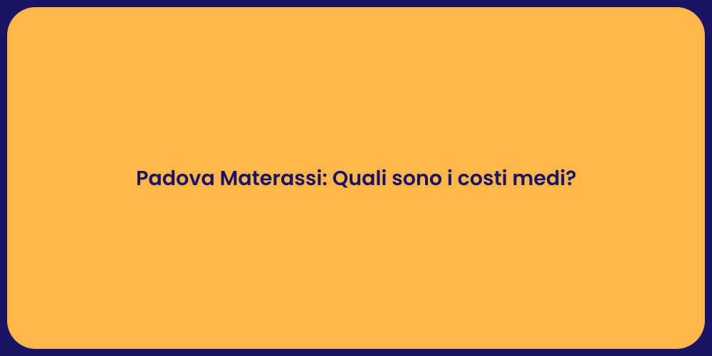 Padova Materassi: Quali sono i costi medi?