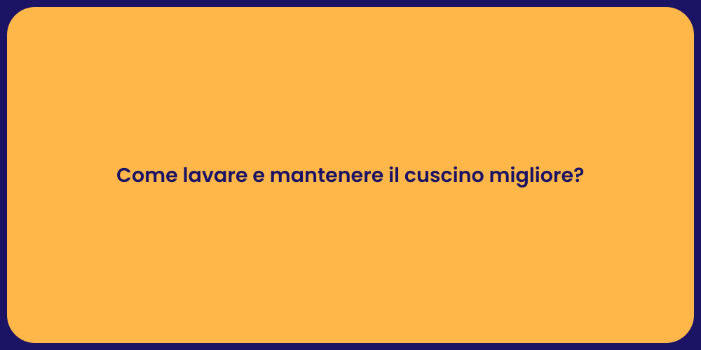 Come lavare e mantenere il cuscino migliore?