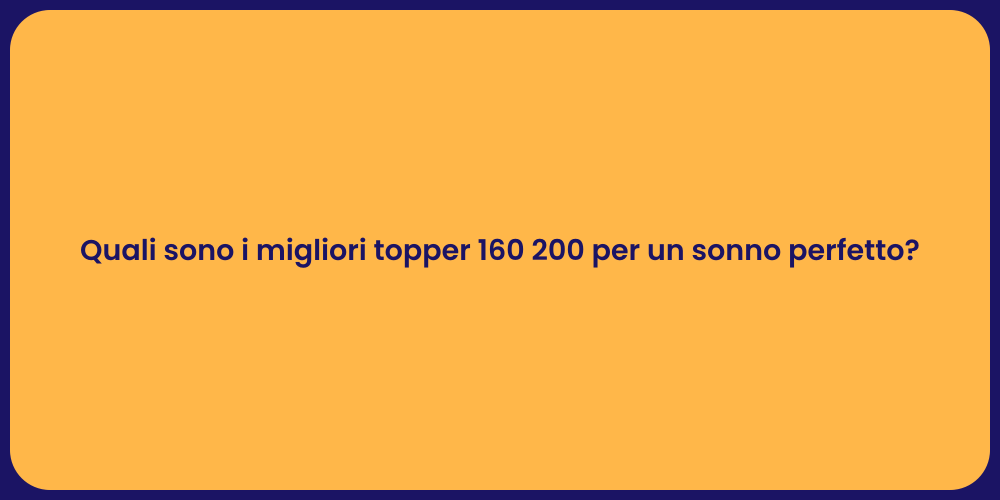 Quali sono i migliori topper 160 200 per un sonno perfetto?