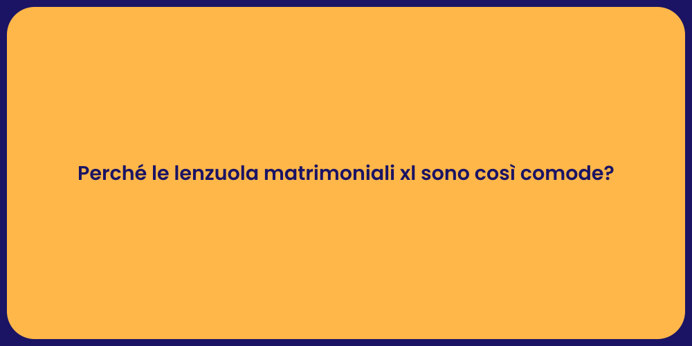 Perché le lenzuola matrimoniali xl sono così comode?