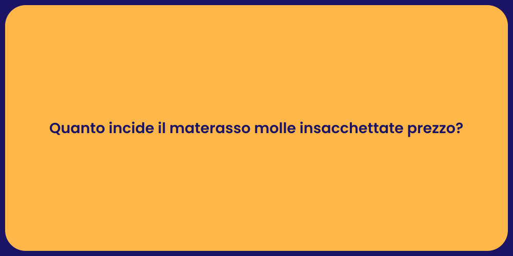 Quanto incide il materasso molle insacchettate prezzo?