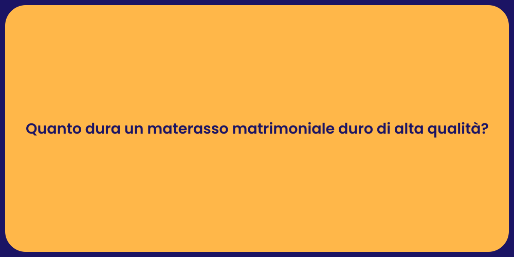 Quanto dura un materasso matrimoniale duro di alta qualità?