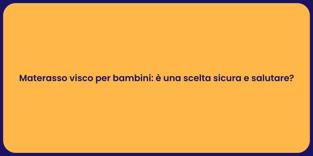 Materasso visco per bambini: è una scelta sicura e salutare?