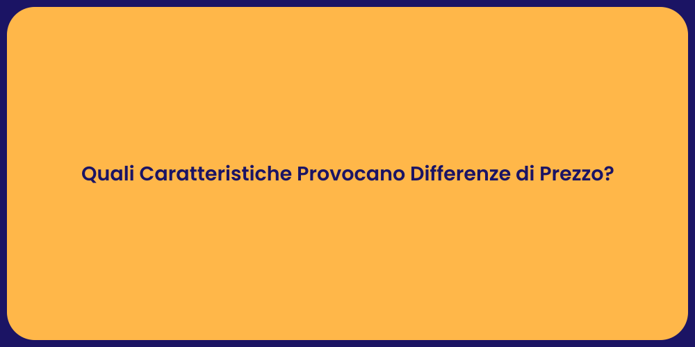 Quali Caratteristiche Provocano Differenze di Prezzo?