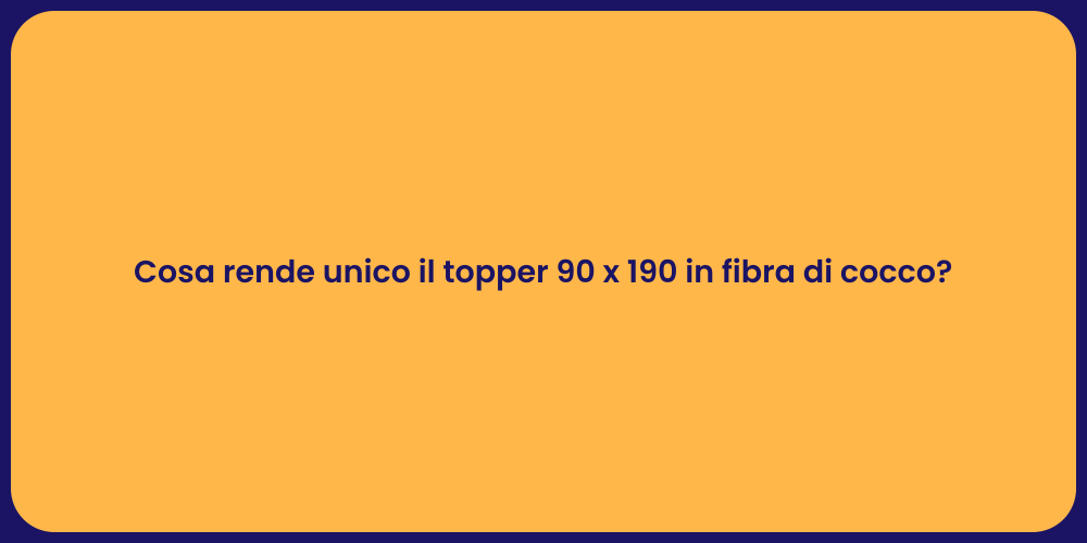 Cosa rende unico il topper 90 x 190 in fibra di cocco?