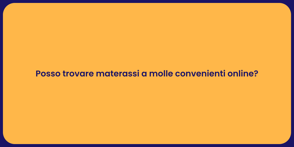 Posso trovare materassi a molle convenienti online?