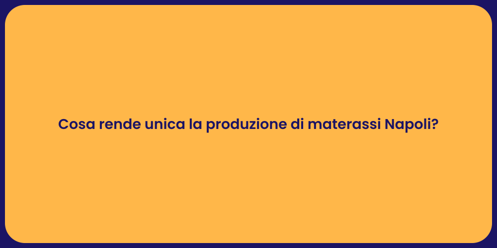 Cosa rende unica la produzione di materassi Napoli?