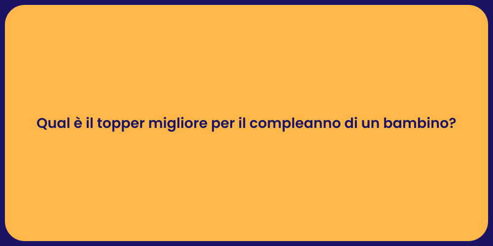 Qual è il topper migliore per il compleanno di un bambino?