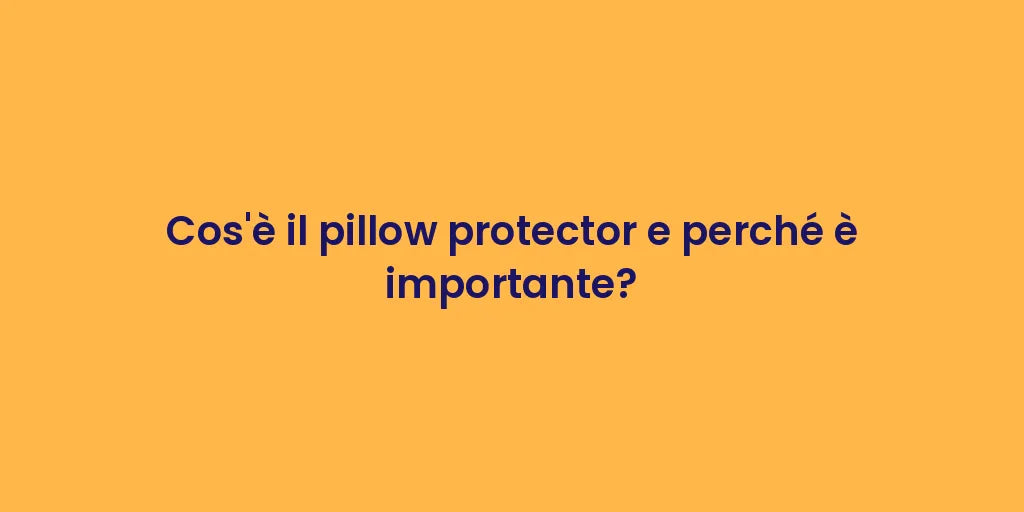 Cos'è il pillow protector e perché è importante?
