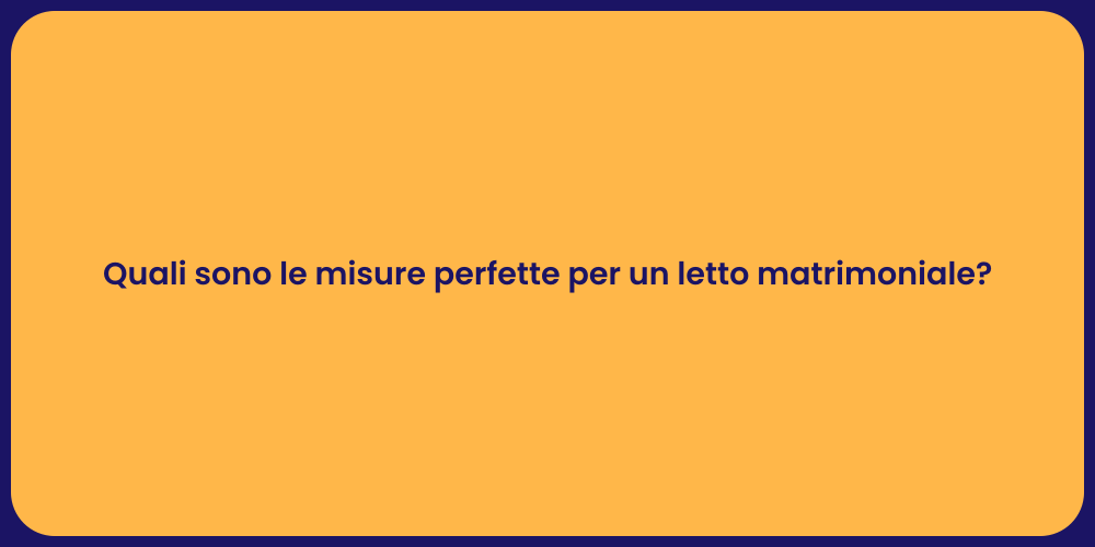 Quali sono le misure perfette per un letto matrimoniale?