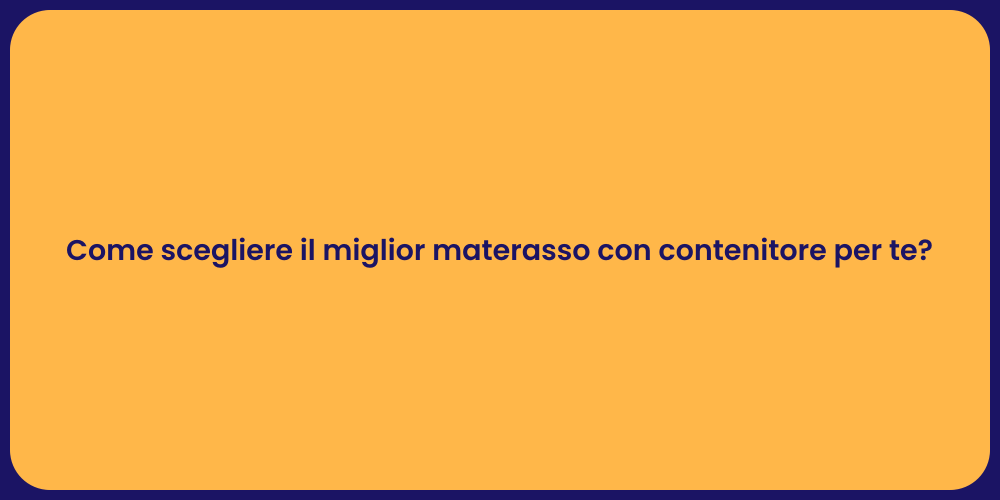 Come scegliere il miglior materasso con contenitore per te?