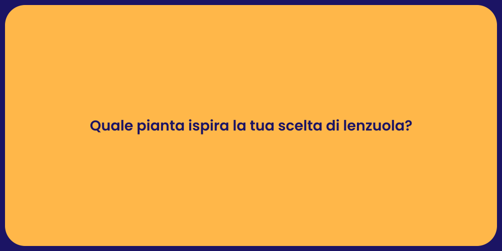 Quale pianta ispira la tua scelta di lenzuola?