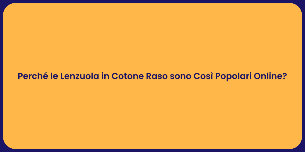 Perché le Lenzuola in Cotone Raso sono Così Popolari Online?