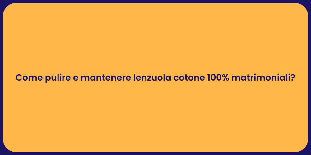 Come pulire e mantenere lenzuola cotone 100% matrimoniali?