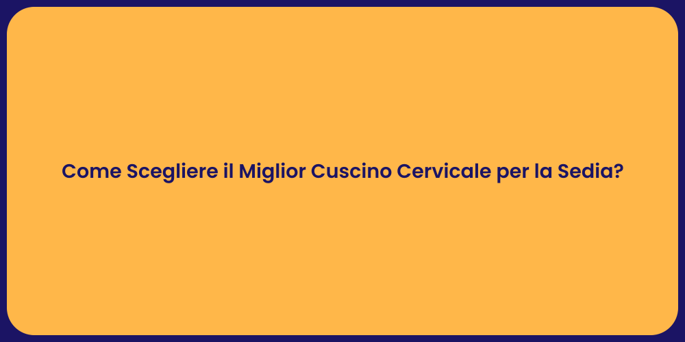 Come Scegliere il Miglior Cuscino Cervicale per la Sedia?