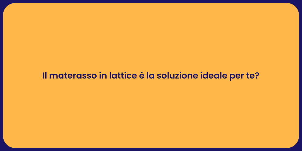Il materasso in lattice è la soluzione ideale per te?
