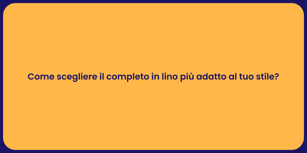 Come scegliere il completo in lino più adatto al tuo stile?