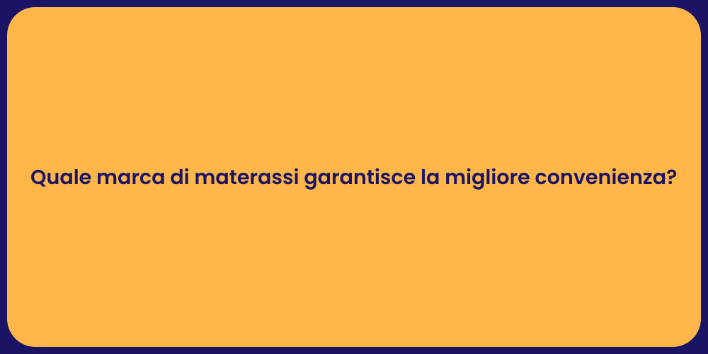 Quale marca di materassi garantisce la migliore convenienza?