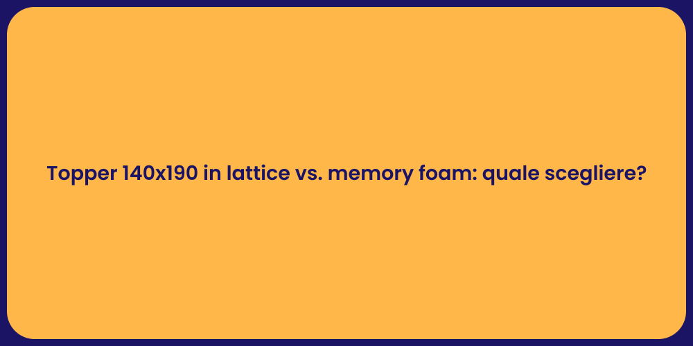 Topper 140x190 in lattice vs. memory foam: quale scegliere?