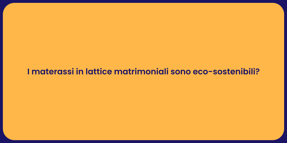 I materassi in lattice matrimoniali sono eco-sostenibili?