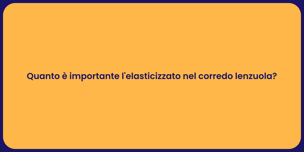 Quanto è importante l'elasticizzato nel corredo lenzuola?